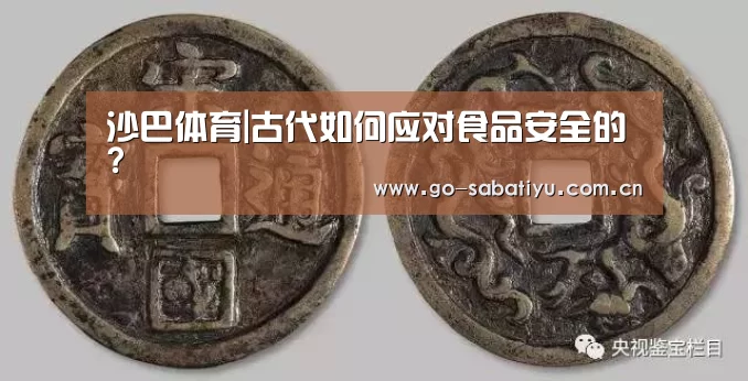 沙巴体育|古代如何应对食品安全的?(图1) 沙巴体育平台