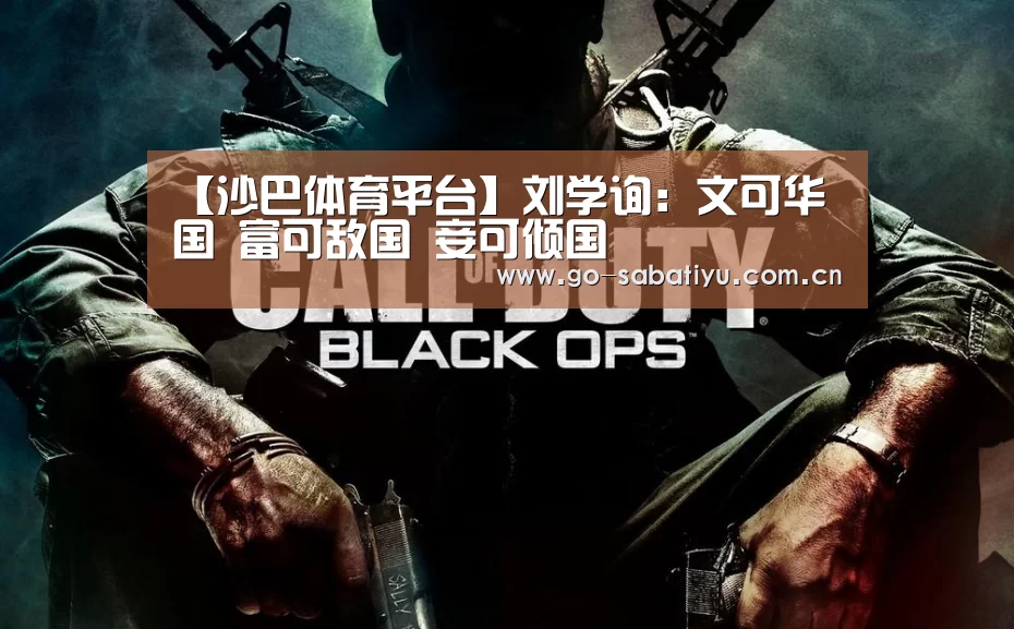 【沙巴体育平台】刘学询:文可华国 富可敌国 妾可倾国(图4) 沙巴足球