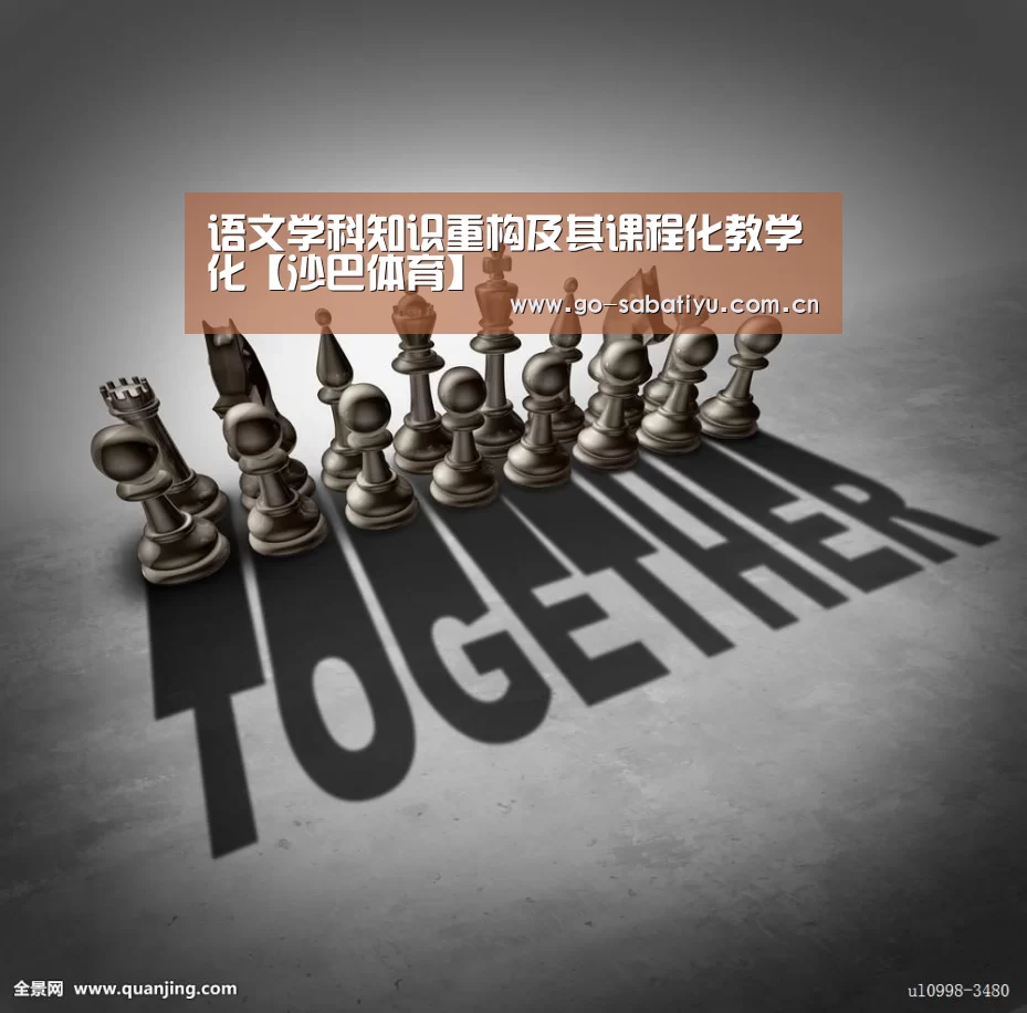 语文学科知识重构及其课程化教学化【沙巴体育】(图3) 沙巴体育app